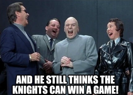 and-he-still-thinks-the-knights-can-win-a-game