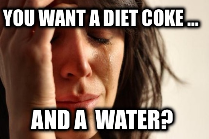 you-want-a-diet-coke-...-and-a-water
