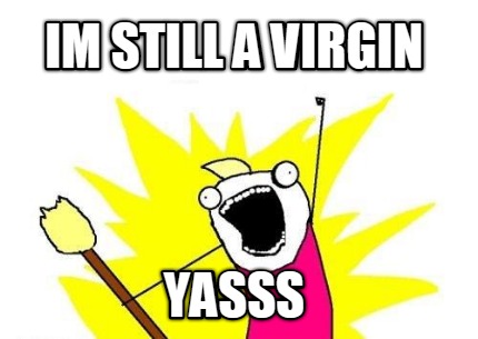 im-still-a-virgin-yasss