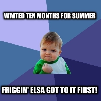 waited-ten-months-for-summer-friggin-elsa-got-to-it-first