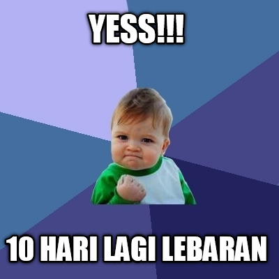 Meme Creator  YESS!!! 10 hari lagi lebaran