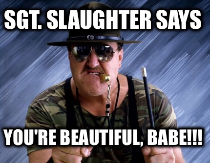 sgt.-slaughter-says-youre-beautiful-babe