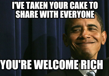ive-taken-your-cake-to-share-with-everyone-youre-welcome-rich