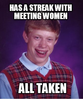 has-a-streak-with-meeting-women-all-taken