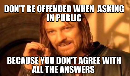 dont-be-offended-when-asking-in-public-because-you-dont-agree-with-all-the-answe