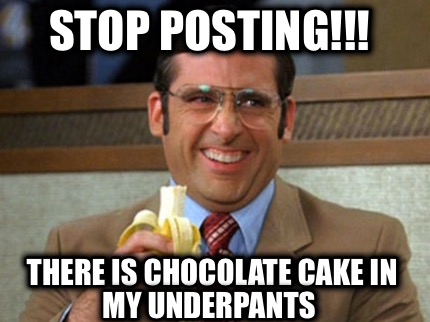 stop-posting-there-is-chocolate-cake-in-my-underpants