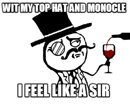 wit-my-top-hat-and-monocle-i-feel-like-a-sir
