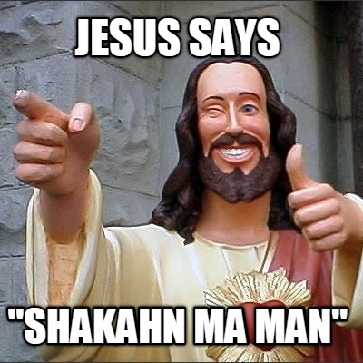 jesus-says-shakahn-ma-man