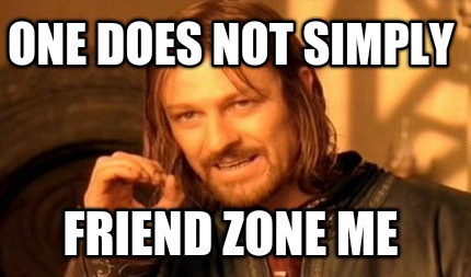 one-does-not-simply-friend-zone-me