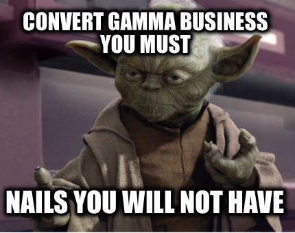 convert-gamma-business-you-must-nails-you-will-not-have