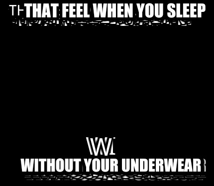 that-feel-when-you-sleep-without-your-underwear