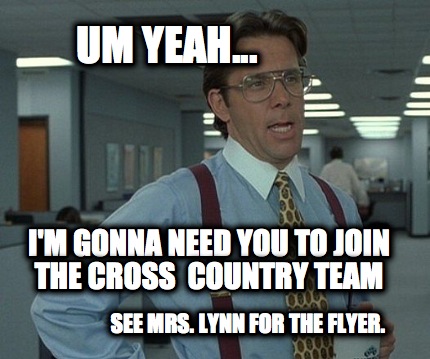 um-yeah...-im-gonna-need-you-to-join-the-cross-country-team-see-mrs.-lynn-for-th