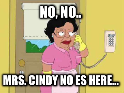 no-no..-mrs.-cindy-no-es-here