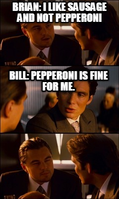 bill-pepperoni-is-fine-for-me.-brian-i-like-sausage-and-not-pepperoni
