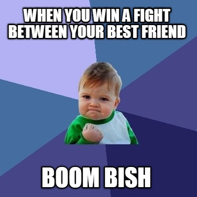 when-you-win-a-fight-between-your-best-friend-boom-bish