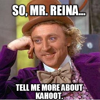 so-mr.-reina...-tell-me-more-about-kahoot