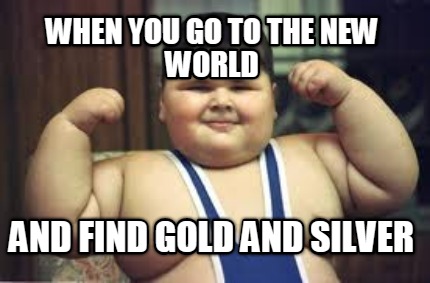 when-you-go-to-the-new-world-and-find-gold-and-silver