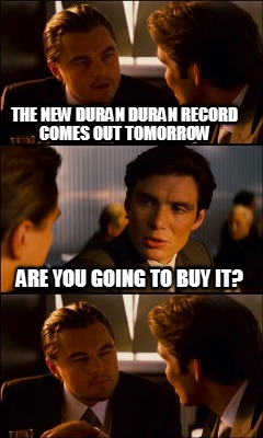 the-new-duran-duran-record-comes-out-tomorrow-are-you-going-to-buy-it