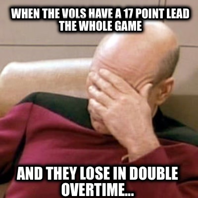 when-the-vols-have-a-17-point-lead-the-whole-game-and-they-lose-in-double-overti