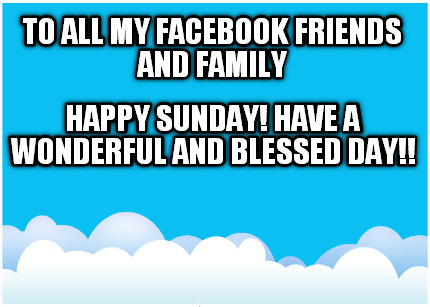 to-all-my-facebook-friends-and-family-happy-sunday-have-a-wonderful-and-blessed-