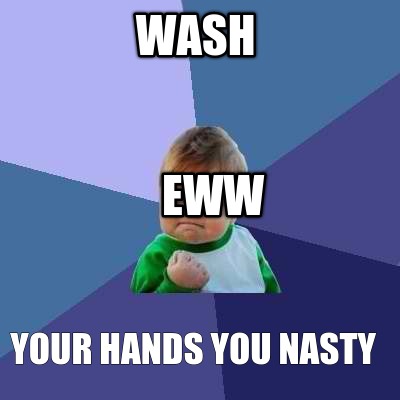 wash-your-hands-you-nasty-eww