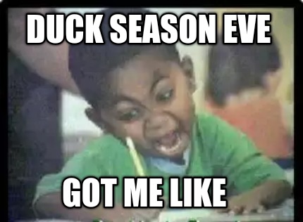 duck-season-eve-got-me-like