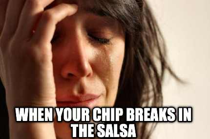 when-your-chip-breaks-in-the-salsa