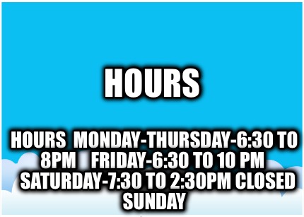 hours-hours-monday-thursday-630-to-8pm-friday-630-to-10-pm-saturday-730-to-230pm