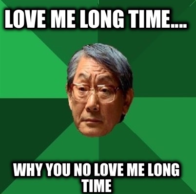 love-me-long-time....-why-you-no-love-me-long-time