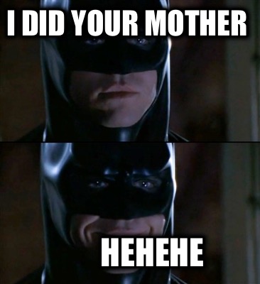 i-did-your-mother-hehehe