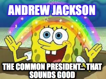andrew-jackson-the-common-president...-that-sounds-good