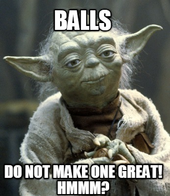balls-do-not-make-one-great-hmmm