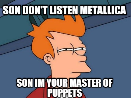 son-dont-listen-metallica-son-im-your-master-of-puppets