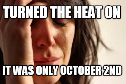 turned-the-heat-on-it-was-only-october-2nd