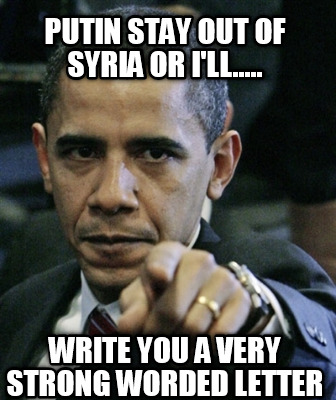 putin-stay-out-of-syria-or-ill.....-write-you-a-very-strong-worded-letter