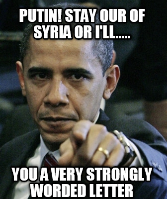 putin-stay-our-of-syria-or-ill.....-you-a-very-strongly-worded-letter
