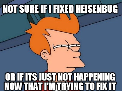 not-sure-if-i-fixed-heisenbug-or-if-its-just-not-happening-now-that-im-trying-to