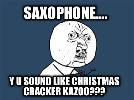 saxophone....-y-u-sound-like-christmas-cracker-kazoo