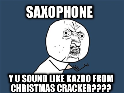 saxophone-y-u-sound-like-kazoo-from-christmas-cracker