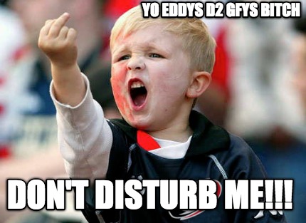 yo-eddys-d2-gfys-bitch-dont-disturb-me
