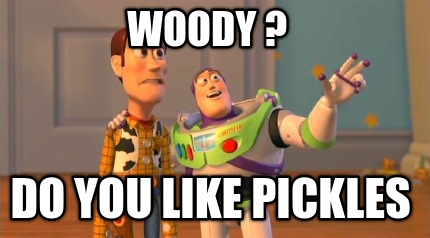 woody-do-you-like-pickles