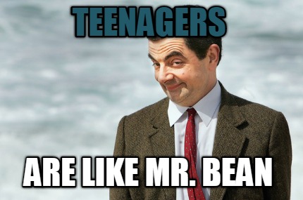 teenagers-are-like-mr.-bean