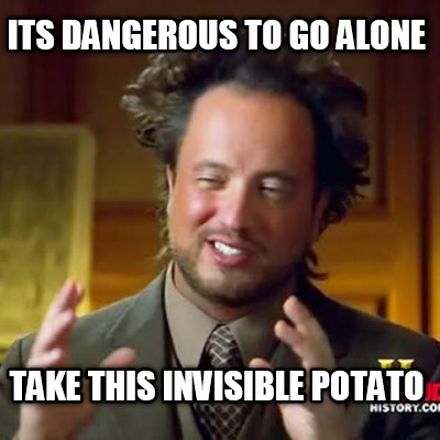 its-dangerous-to-go-alone-take-this-invisible-potato