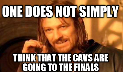 one-does-not-simply-think-that-the-cavs-are-going-to-the-finals