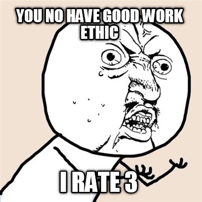 you-no-have-good-work-ethic-i-rate-3