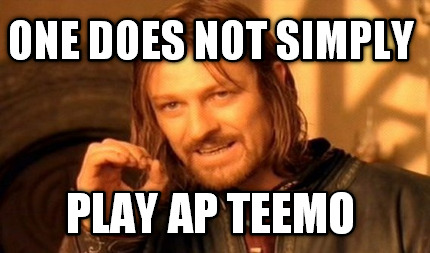 one-does-not-simply-play-ap-teemo