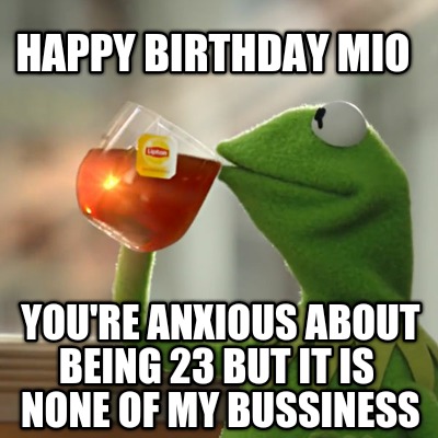 happy-birthday-mio-youre-anxious-about-being-23-but-it-is-none-of-my-bussiness