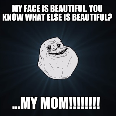 my-face-is-beautiful.-you-know-what-else-is-beautiful-...my-mom