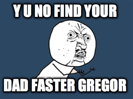 y-u-no-find-your-dad-faster-gregor0