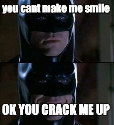 you-cant-make-me-smile-ok-you-crack-me-up
